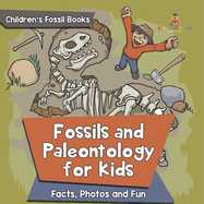 Fossils and Paleontology for kids: Facts, Photos and Fun Children's Fossil Books