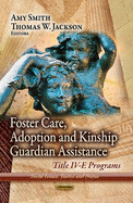 Foster Care, Adoption & Kinship Guardian Assistance: Title IV-E Programs - Smith, Amy (Editor), and Jackson, Thomas W (Editor)