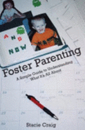 Foster Parenting: A Simple Guide to Understanding What It's All about