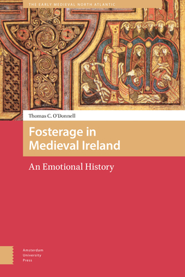 Fosterage in Medieval Ireland: An Emotional History - O'Donnell, Thomas