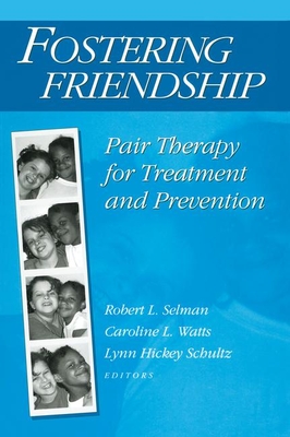 Fostering Friendship: Pair Therapy for Treatment and Prevention - Selman, Robert L (Editor), and Watts, Caroline L (Editor), and Schultz, Lynn Hickey (Editor)