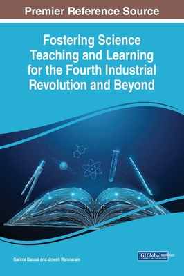 Fostering Science Teaching and Learning for the Fourth Industrial Revolution and Beyond - Bansal, Garima (Editor), and Ramnarain, Umesh (Editor)