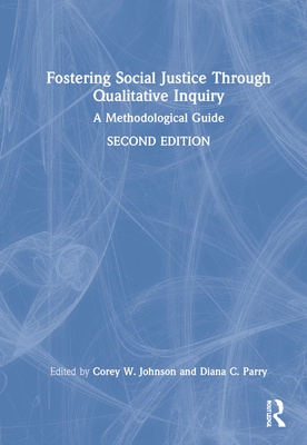 Fostering Social Justice through Qualitative Inquiry: A Methodological Guide - Johnson, Corey W (Editor), and Parry, Diana C (Editor)