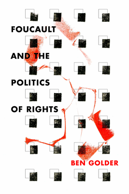 Foucault and the Politics of Rights - Golder, Ben