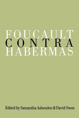 Foucault Contra Habermas: Recasting the Dialogue Between Genealogy and Critical Theory - Ashenden, Samantha (Editor), and Owen, David (Editor)