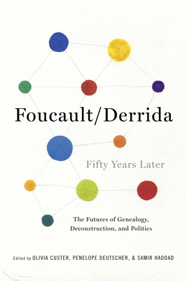 Foucault/Derrida Fifty Years Later: The Futures of Genealogy, Deconstruction, and Politics - Custer, Olivia (Editor), and Deutscher, Penelope (Editor), and Haddad, Samir (Editor)
