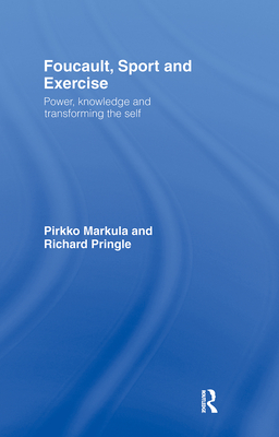 Foucault, Sport and Exercise: Power, Knowledge and Transforming the Self - Markula-Denison, Pirkko, and Pringle, Richard