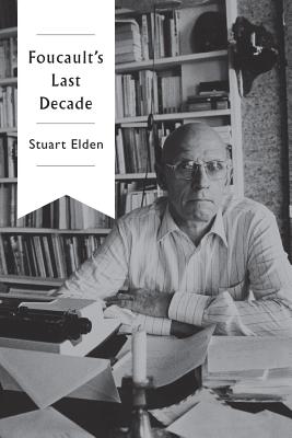 Foucault's Last Decade - Elden, Stuart, Professor