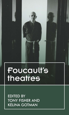 Foucault'S Theatres - Fisher, Tony (Editor), and Gotman, Klina (Editor)