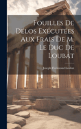 Fouilles de Delos Executees Aux Frais de M. Le Duc de Loubat