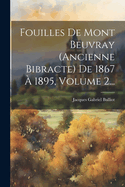 Fouilles de Mont Beuvray (Ancienne Bibracte) de 1867 a 1895, Volume 2...
