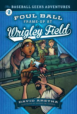 Foul Ball Frame-Up at Wrigley Field: The Baseball Geeks Adventures Book 2 - Aretha, David