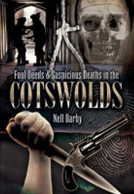 Foul Deeds and Suspicious Deaths in the Cotswolds - Darby, Nell