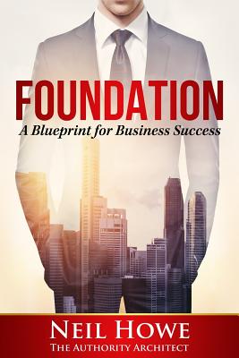 Foundation: A Blueprint for Business Success - Howe, Neil C