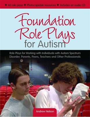 Foundation Role Plays for Autism: Role Plays for Working with Individuals with Autism Spectrum Disorders, Parents, Peers, Teachers, and Other Professionals - Nelson, Andrew