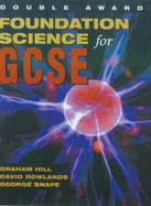 Foundation Science for GCSE Double Award - Hill, Graham C., and Rowlands, David, and Snape, George