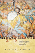Foundational Arts: Mural Painting and Missionary Theater in New Spain