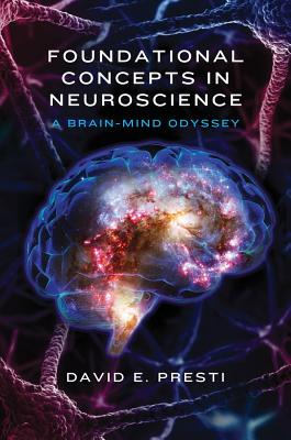 Foundational Concepts in Neuroscience: A Brain-Mind Odyssey - Presti, David E, PhD