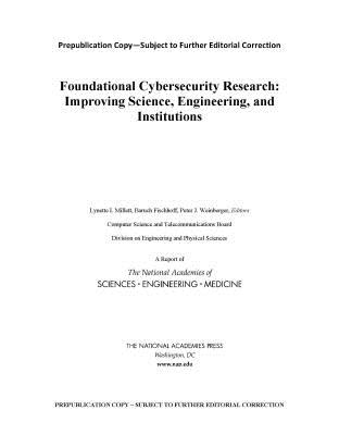 Foundational Cybersecurity Research: Improving Science, Engineering, and Institutions - National Academies of Sciences, Engineering, and Medicine, and Division on Engineering and Physical Sciences, and Computer...