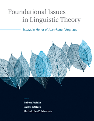 Foundational Issues in Linguistic Theory: Essays in Honor of Jean-Roger Vergnaud - Freidin, Robert (Editor), and Otero, Carlos P (Editor), and Zubizarreta, Maria Luisa (Editor)