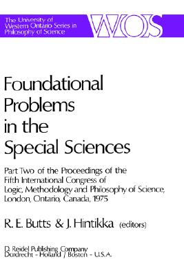 Foundational Problems in the Special Sciences: Part Two of the Proceedings of the Fifth International Congress of Logic, Methodology and Philosophy of Science, London, Ontario, Canada-1975 - Butts, Robert E (Editor), and Hintikka, Jaakko (Editor)