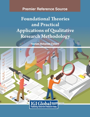 Foundational Theories and Practical Applications of Qualitative Research Methodology - Elsherif, Hesham Mohamed (Editor)