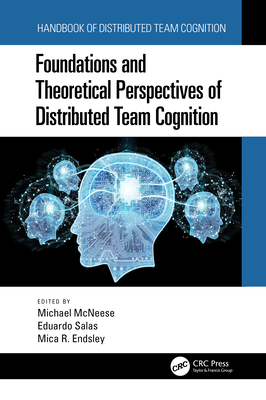 Foundations and Theoretical Perspectives of Distributed Team Cognition - McNeese, Michael (Editor), and Salas, Eduardo (Editor), and Endsley, Mica R. (Editor)