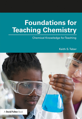 Foundations for Teaching Chemistry: Chemical Knowledge for Teaching - Taber, Keith S.