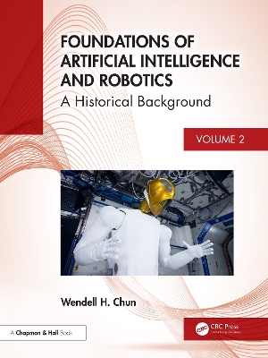 Foundations of Artificial Intelligence and Robotics: Volume 2 A Historical Background - Chun, Wendell H.