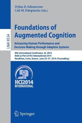 Foundations of Augmented Cognition. Advancing Human Performance and Decision-Making Through Adaptive Systems: 8th International Conference, AC 2014, Held as Part of Hci International 2014, Heraklion, Crete, Greece, June 22-27, 2014, Proceedings - Schmorrow, Dylan D (Editor), and Fidopiastis, Cali M (Editor)