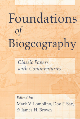 Foundations of Biogeography: Classic Papers with Commentaries - Lomolino, Mark V (Editor), and Sax, Dov F (Editor), and Brown, James H (Editor)