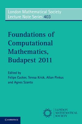 Foundations of Computational Mathematics, Budapest 2011 - Cucker, Felipe (Editor), and Krick, Teresa (Editor), and Pinkus, Allan (Editor)