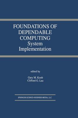 Foundations of Dependable Computing: System Implementation - Koob, Gary M (Editor), and Lau, Clifford G (Editor)