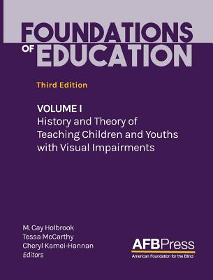 Foundations of Education: Volume I: History and Theory of Teaching Children and Youths with Visual Impairments - Holbrook, M Cay (Editor), and McCarthy, Tessa (Editor), and Kamei-Hannan, Cheryl (Editor)