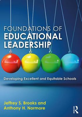 Foundations of Educational Leadership: Developing Excellent and Equitable Schools - Brooks, Jeffrey S., and Normore, Anthony H.