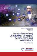 Foundations of Fog Computing: Concepts, Architecture, and Applications