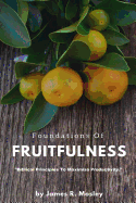 Foundations of Fruitfulness: Biblical Principles to Maximize Productivity.