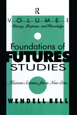 Foundations of Futures Studies: Human Science for a New Era: History, Purposes, Knowledge - Bell, Wendell (Preface by)