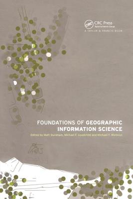 Foundations of Geographic Information Science - Duckham, Matt (Editor), and Goodchild, Michael F (Editor), and Worboys, Michael (Editor)