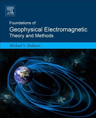 Foundations of Geophysical Electromagnetic Theory and Methods - Zhdanov, Michael S.