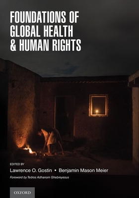 Foundations of Global Health & Human Rights - Gostin, Lawrence O (Editor), and Meier, Benjamin Mason (Editor)