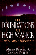 Foundations of High Magick: The Magical Philosophy - Denning, Melita