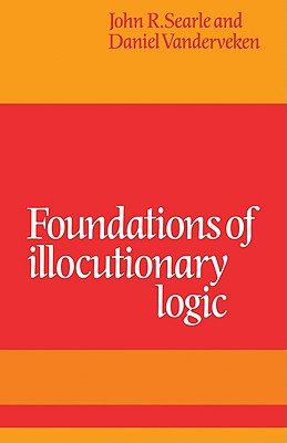 Foundations of Illocutionary Logic - Searle, John R, and Vanderveken, Daniel