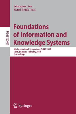 Foundations of Information and Knowledge Systems: 6th International Symposium, Foiks 2010, Sofia, Bulgaria, February 15-19, 2010. Proceedings - Link, Sebastian (Editor), and Prade, Henri (Editor)