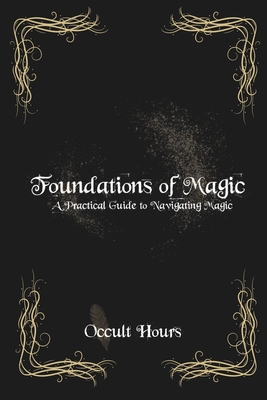 Foundations of Magic: A Practical Guide to Navigating Magic - Hours, Occult