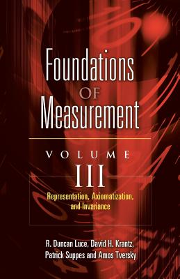 Foundations of Measurement Volume III: Representation, Axiomatization, and Invariancevolume 3 - Luce, R Duncan, and Suppes, Patrick, and Krantz, David H