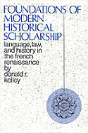 Foundations of Modern Historical Scholarship: Language, Law, and History in the French Renaissance - Kelley, Donald