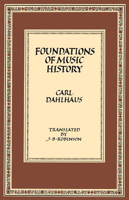 Foundations of Music History - Dahlhaus, Carl, and Robinson, J B (Translated by)