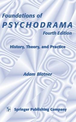 Foundations of Psychodrama: History, Drama, and Practice, Fourth Edition - Blatner, Adam, MD