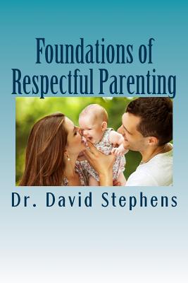 Foundations of Respectful Parenting - Stephens Psyd, David